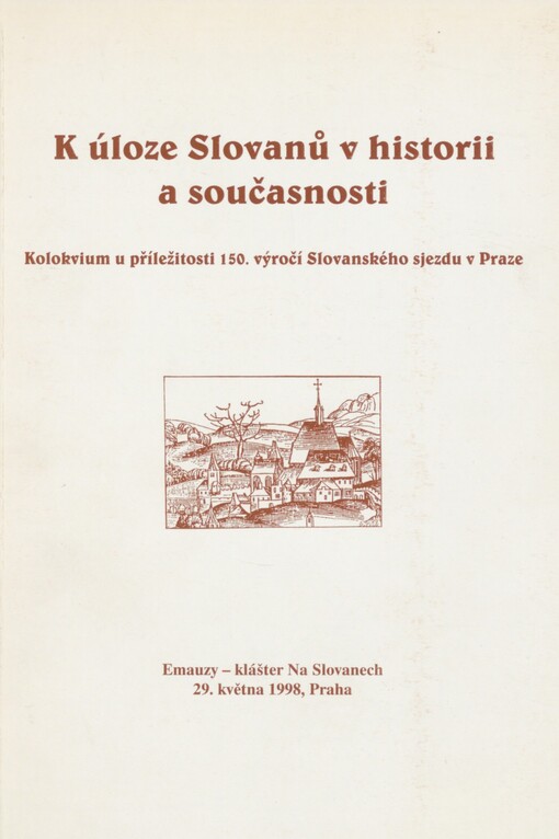 K úloze Slovanů v historii a současnosti: kolokvium u příležitosti 150. výročí Slovanského sjezdu v Praze : Emauzy - klášter na Slovanech 29. května 1998, Praha