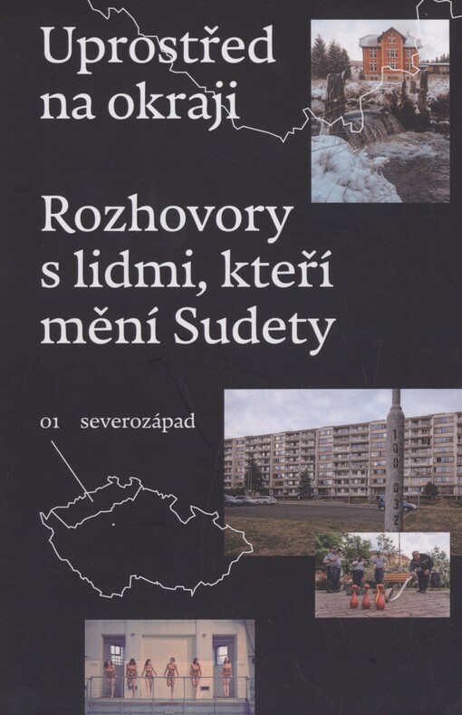 Uprostřed na okraji: rozhovory s lidmi, kteří mění Sudety. 01. Severozápad = Mitten am Rande : Gespräche mit Menschen, die dem Sudetenland ein neues Gesicht geben. 01, Nordwest