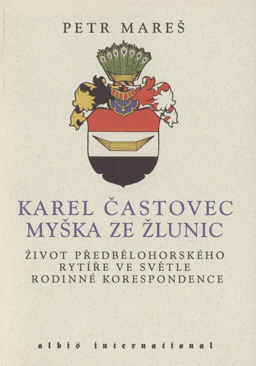 Karel Častovec Myška ze Žlunic: život předbělohorského rytíře ve světle rodinné korespondence