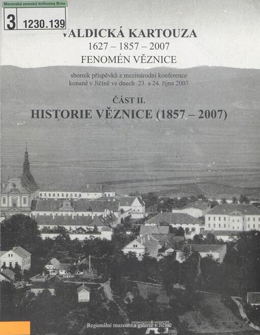 Valdická kartouza 1627-1857-2007 - fenomén věznice. Část II. Historie věznice (1857-2007) : sborník příspěvků z mezinárodní konference konané v Jičíně ve dnech 23. a 24. října 2007