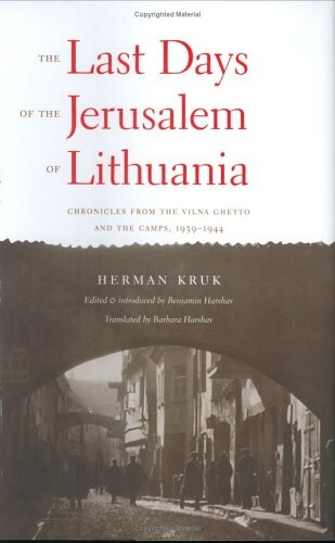 The Last Days of the Jerusalem of Lithuania: Chronicles from the Vilna Ghetto and the Camps, 1939-1944