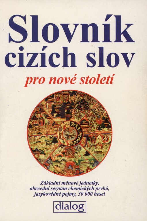 Slovník cizích slov pro nové století: základní měnové jednotky, abecední seznam chemických prvků, jazykovědné pojmy, 30000 hesel