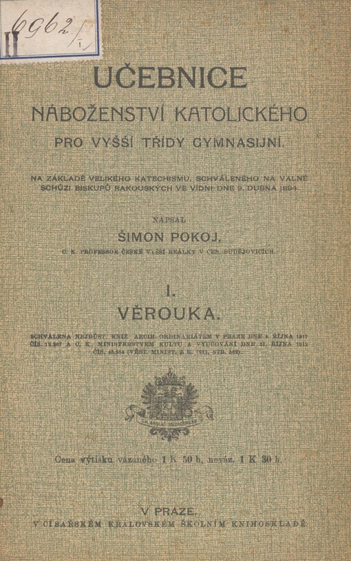 Učebnice náboženství katolického pro vyšší třídy gymnasijní: na základě velikého katechismu schvál. na valné schůzi biskupů rakous. ve Vídni dne 9. dubna 1894. [Díl] 1. Věrouka