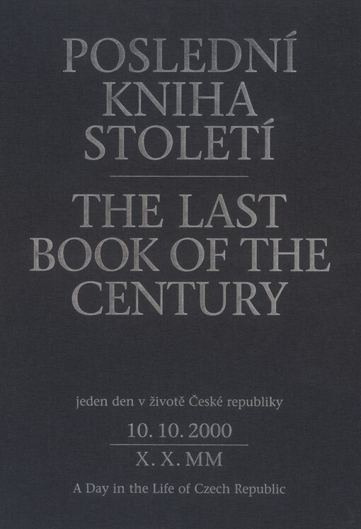 Poslední kniha století: 10.10.2000 - X.X.MM : jeden den v životě České republiky = The last book of the century : 10.10.2000 - X.X.MM : a day in the life of Czech Republic