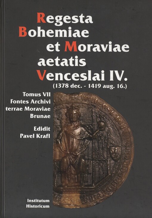 Regesta Bohemiae et Moraviae aetatis Venceslai IV. (1378 dec. - 1419 aug. 16). Tomus VII. Fontes archivi terrae Moraviae Brunae
