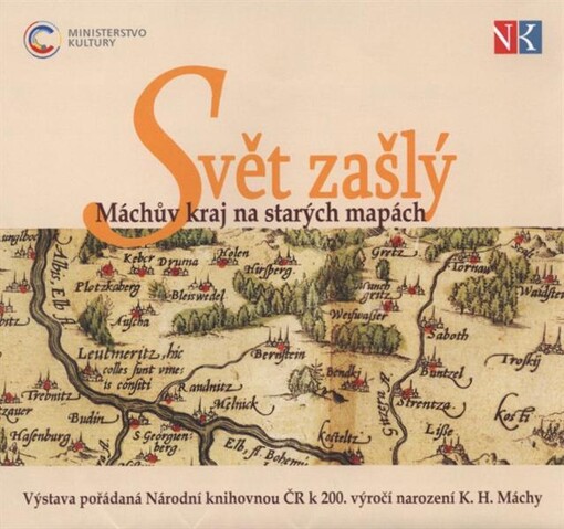 Svět zašlý : Máchův kraj na starých mapách : výstava pořádaná Národní knihovnou ČR k 200. výročí narození K.H. Máchy : Galerie Klementinum, Praha, 8.4.-30.5.2010