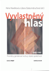 Vyvlastněný hlas : proměny genderové kultury české společnosti 1948-1989  (odkaz v elektronickém katalogu)