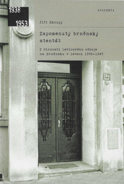 Zapomenutý brněnský atentát : z činnosti levicového odboje na Brněnsku v letech 1939-1945