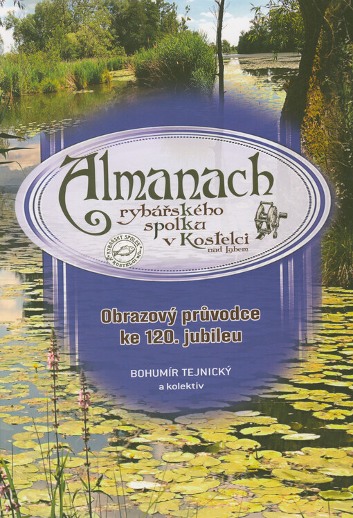 Almanach rybářského spolku v Kostelci nad Labem : obrazový průvodce ke 120. jubileu