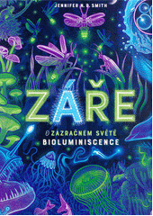 Záře : o zázračném světě bioluminiscence  (odkaz v elektronickém katalogu)