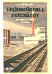 Tegtmaierovy železárny : komunistický román  (odkaz v elektronickém katalogu)