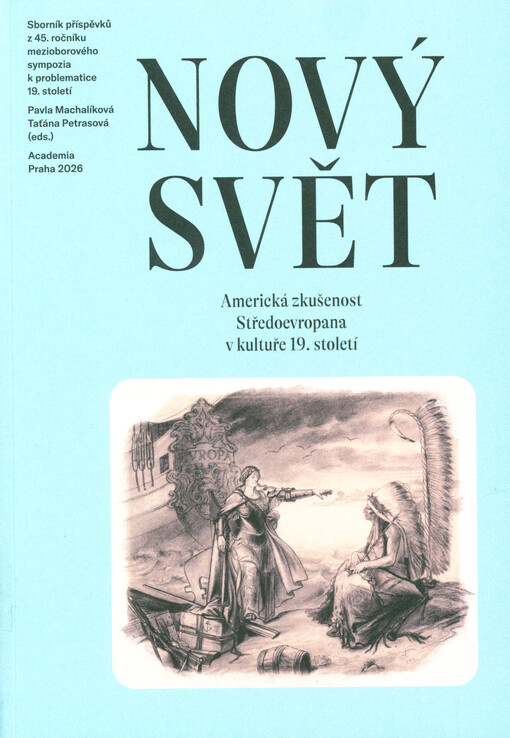 Nový svět : americká zkušenost Středoevropana v kultuře 19. století : sborník příspěvků z 45. ročníku mezioborového sympozia k problematice 19. století : Plzeň, 5.-7. března 2025 = The New World : American experience in nineteeth-century Czech and Central European culture