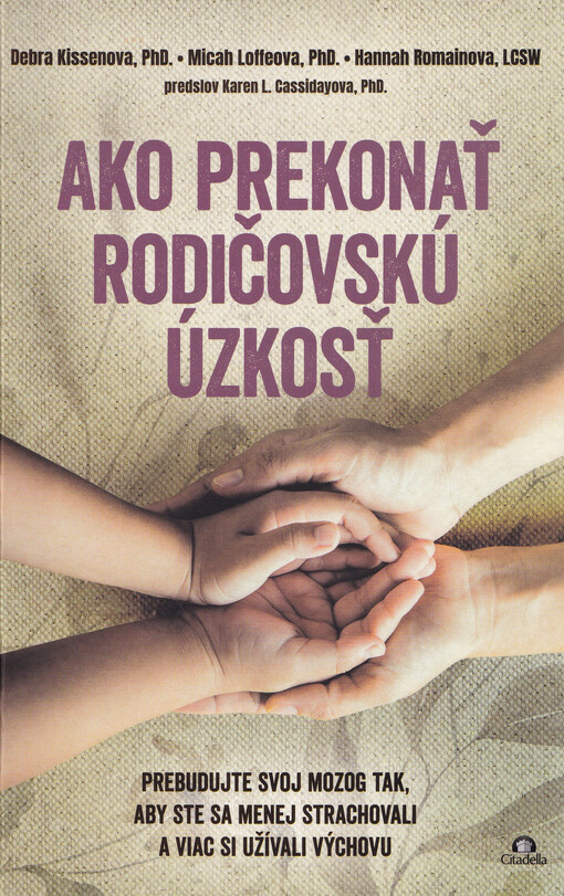 Ako prekonať rodičovskú úzkosť : Prebudujte svoj mozog tak, aby ste sa menej strachovali a viac si užívali výchovu