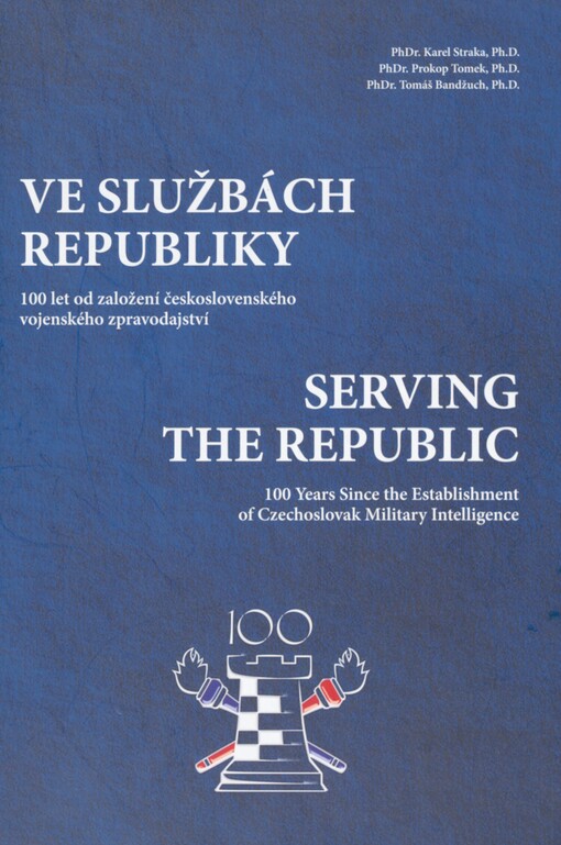 Ve službách republiky: 100 let od založení československého vojenského zpravodajství = Serving the republic : 100 years since the establishment of Czechoslovak military intelligence