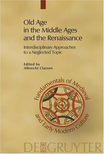 Old age in the Middle Ages and the Renaissance : interdisciplinary approaches to a neglected topic