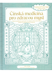 Čínská medicína pro zdravou mysl : vědecky podložený průvodce ke zlepšení duševního zdraví pomocí tradiční čínské medicíny  (odkaz v elektronickém katalogu)