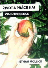 Život a práce s AI : co-Inteligence  (odkaz v elektronickém katalogu)
