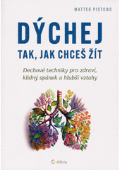 Dýchej tak, jak chceš žít : dechové techniky pro zdraví, klidný spánek a hlubší vztahy  (odkaz v elektronickém katalogu)
