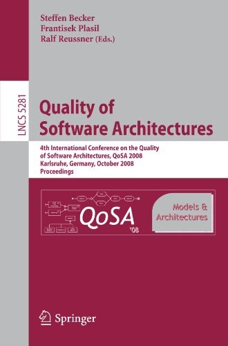 Quality of software architectures : models and architectures : 4th International Conference on the Quality of Software Architectures, QoSA 2008 : Karlsruhe, Germany, October 14-17, 2007 : proceedings