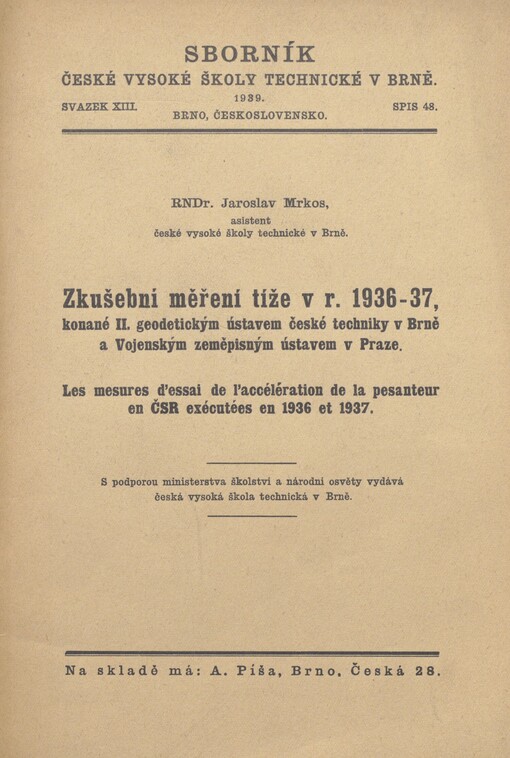 Zkušební měření tíže v r. 1936-37, konané II. geodetickým ústavem české techniky v Brně a Vojenským zeměpisným ústavem v Praze =: Les mesures d'essai de l'accélération de la pesanteur en ČSR exécutées en 1936 et 1937