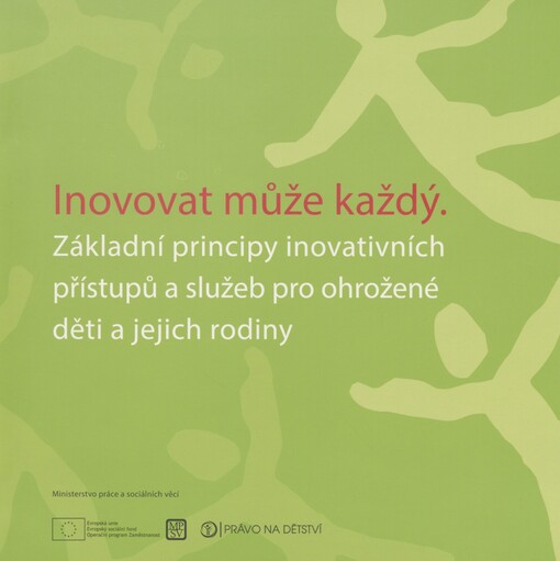 Inovovat může každý: základní principy inovativních přístupů a služeb pro ohrožené děti a jejich rodiny