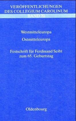 Westmitteleuropa, Ostmitteleuropa : Vergleiche und Beziehungen : Festschrift für Ferdinand Seibt zum 65. Geburtstag   