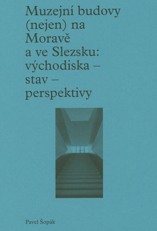 Muzejní budovy (nejen) na Moravě a ve Slezsku: východiska, stav, perspektivy