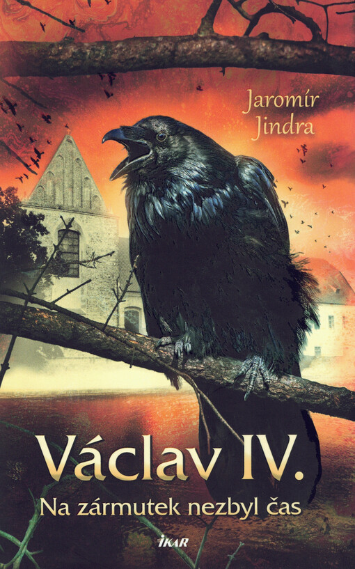 Václav IV. : na zármutek nezbyl čas / Jaromír Jindra