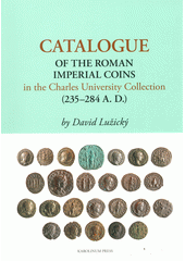 Catalogue of the Roman imperial coins in the Charles University Collection (235-284 A.D.)  (odkaz v elektronickém katalogu)