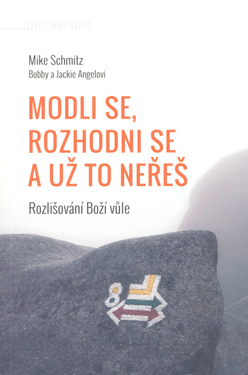 Modli se, rozhodni se a už to neřeš : rozlišování Boží vůle