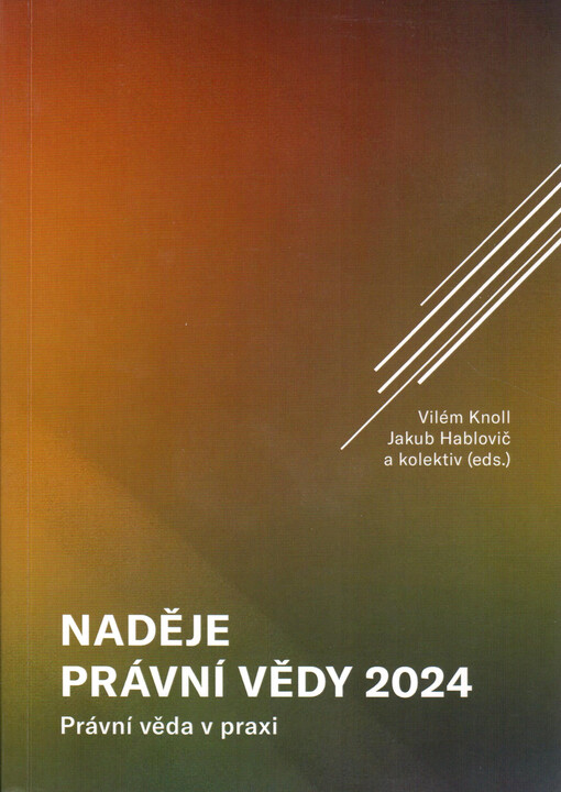 Naděje právní vědy 2024 : právní věda v praxi : sborník příspěvků ze stejnojmenné mezinárodní konference pořádané Fakultou právnickou Západočeské univerzity v Plzni v hybridní formě dne 29. listopadu 2024