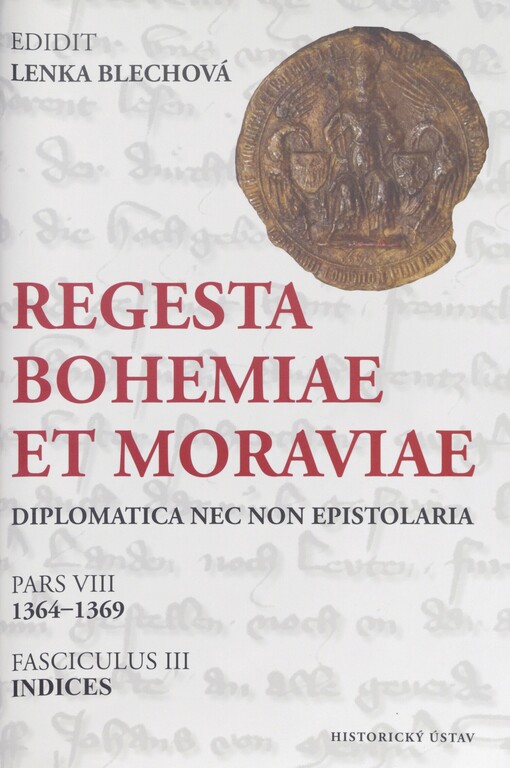 Regesta Bohemiae et Moraviae: diplomatica nec non epistolaria. Pars VIII, 1364-1369. Fasciculus III, Indices