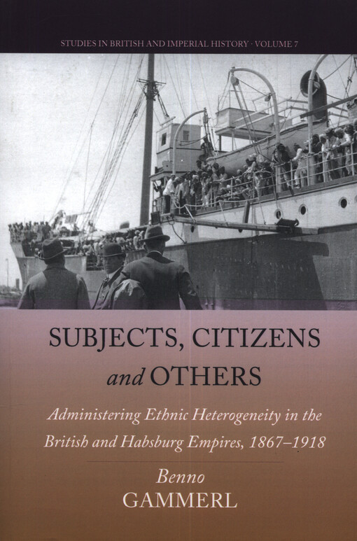 Subjects, citizens and others : administering ethnic heterogeneity in the British and Habsburg Empires, 1867-1918