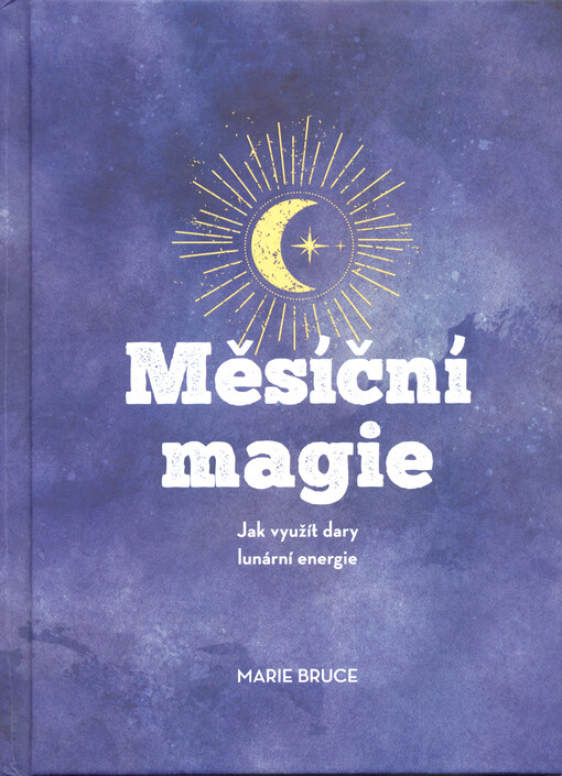 Měsíční magie : jak využít dary lunární energie