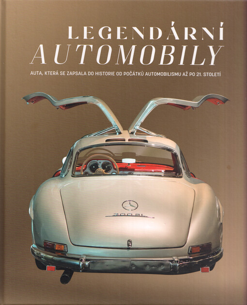 Legendární automobily : auta, která se zapsala do historie od počátků automobilismu až po 21. století