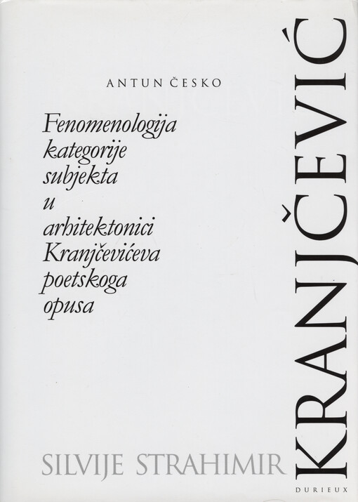 Fenomenologija kategorije subjekta u arhitektonici Kranjčevićeva poetskoga opusa : u koordinatama geneze književnoteorijske metodologije : uz 110. obljetnicu smrti Silvija Strahimira Kranjčevića