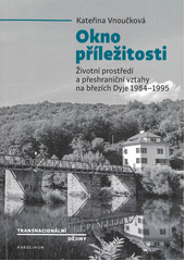 Okno příležitosti : životní prostředí a přeshraniční vztahy na březích Dyje 1984-1995  (odkaz v elektronickém katalogu)