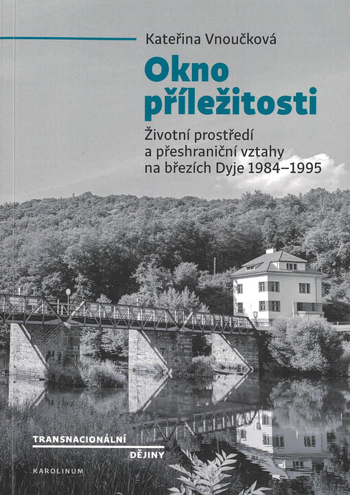 Okno příležitosti : životní prostředí a přeshraniční vztahy na březích Dyje 1984-1995