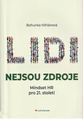 Lidi nejsou zdroje : mindset HR pro 21. století  (odkaz v elektronickém katalogu)