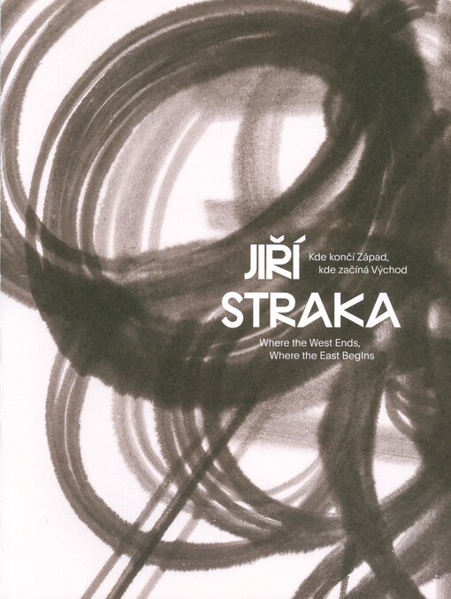 Jiří Straka : kde končí Západ, kde začíná Východ = where the West ends, where the East begins