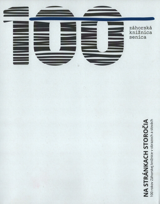 Na stránkach storočia : 100 rokov Záhorskej knižnice v obrazoch a slovách : 100 Záhorská knižnica Senica