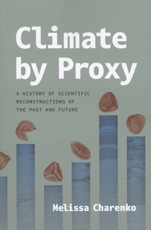 Climate by proxy : a history of scientific reconstructions of the past and future