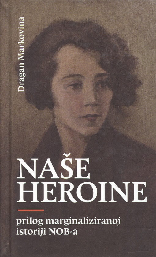 Naše heroine : prilog marginaliziranoj istoriji NOB-a