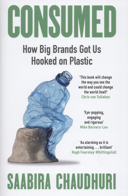 Consumed : how big brands got us hooked on plastic