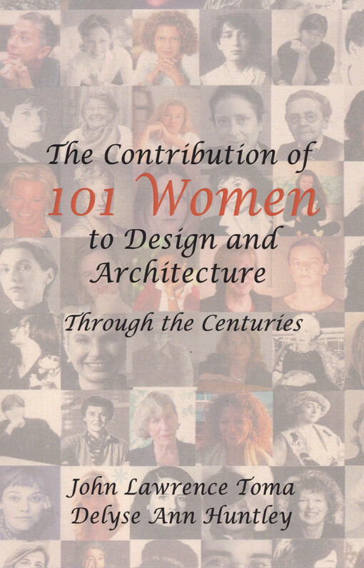 The contribution of 101 women to design and architecture : through the centuriess