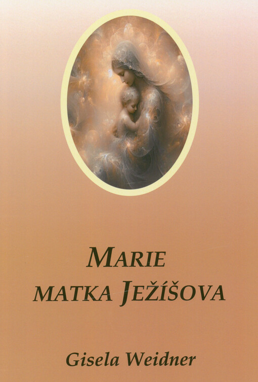 Marie - matka Ježíšova : pomocnice lidstva v minulosti, současnosti a budoucnosti