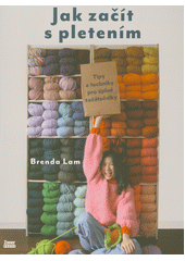 Jak začít s pletením : tipy a techniky pro úplné začátečníky  (odkaz v elektronickém katalogu)