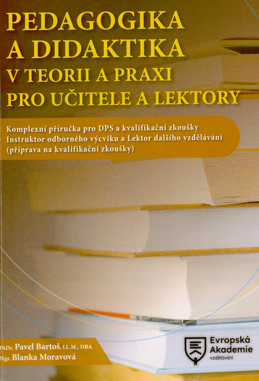 Pedagogika a didaktika v teorii a praxi pro učitele a lektory : komplexní příručka pro DPS a kvalifikační zkoušky Instruktor odborného výcviku a Lektor dalšího vzdělávání (příprava na kvalifikační zkoušky)
