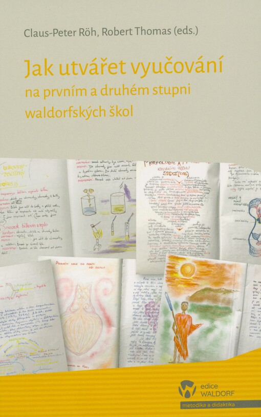 Jak utvářet vyučování na prvním i druhém stupni waldorfských škol : pracovní materiály pro hlavní vyučování : přehled odborného vyučování : podněty k vedení tříd a k práci s rodiči