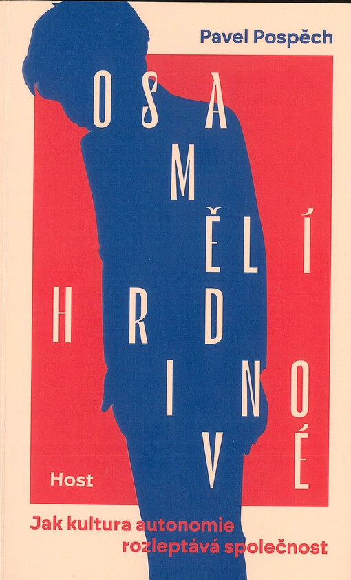 Osamělí hrdinové : jak kultura autonomie rozleptává společnost / Pavel Pospěch
